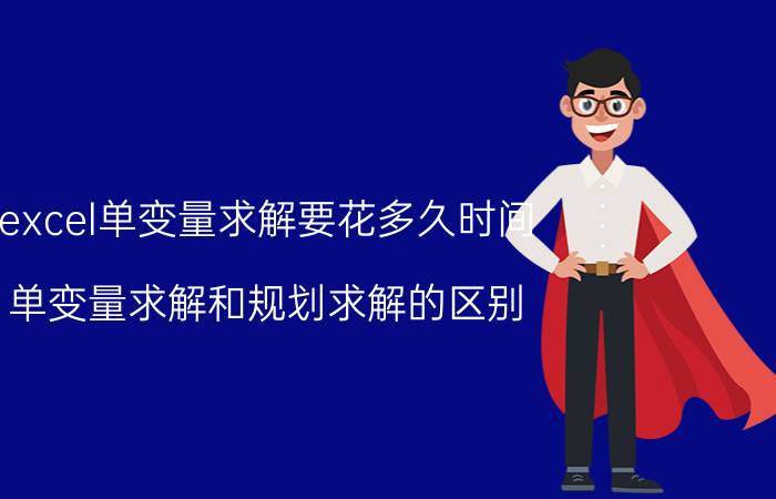 excel单变量求解要花多久时间 单变量求解和规划求解的区别？